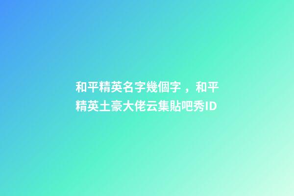和平精英名字幾個字，和平精英土豪大佬云集貼吧秀ID-第1張-觀點-玄機派